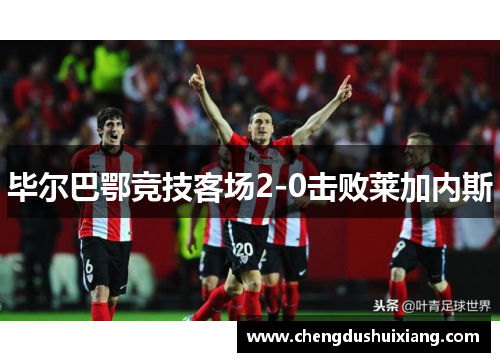 毕尔巴鄂竞技客场2-0击败莱加内斯